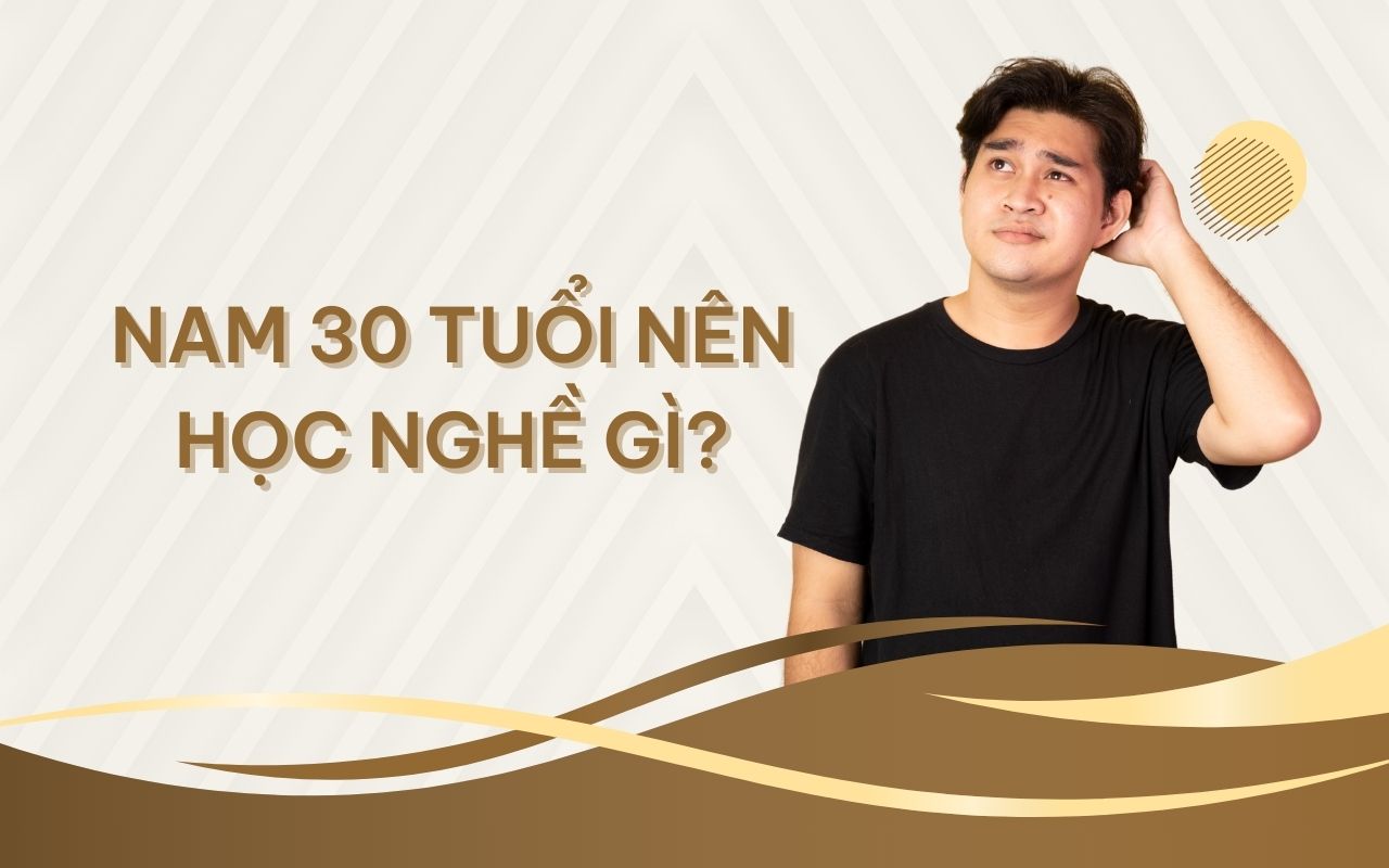 Nam 30 tuổi nên học nghề gì phù hợp và có thu nhập tốt?