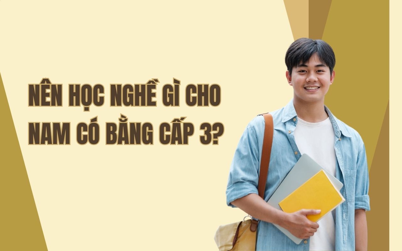 Nên học nghề gì cho nam có bằng cấp 3 có tương lai ổn định