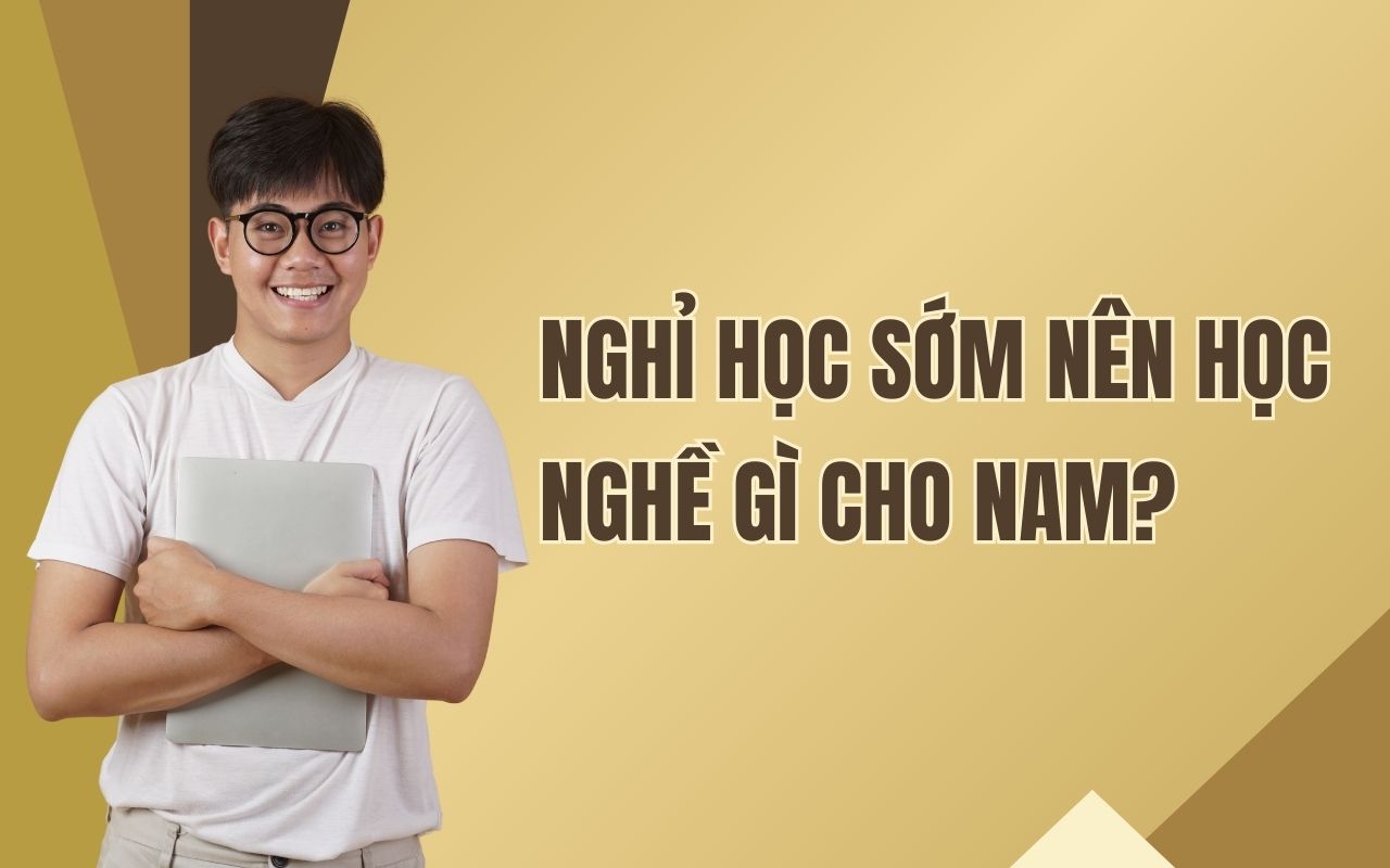 Nghỉ học sớm nên học nghề gì cho nam để thành công?