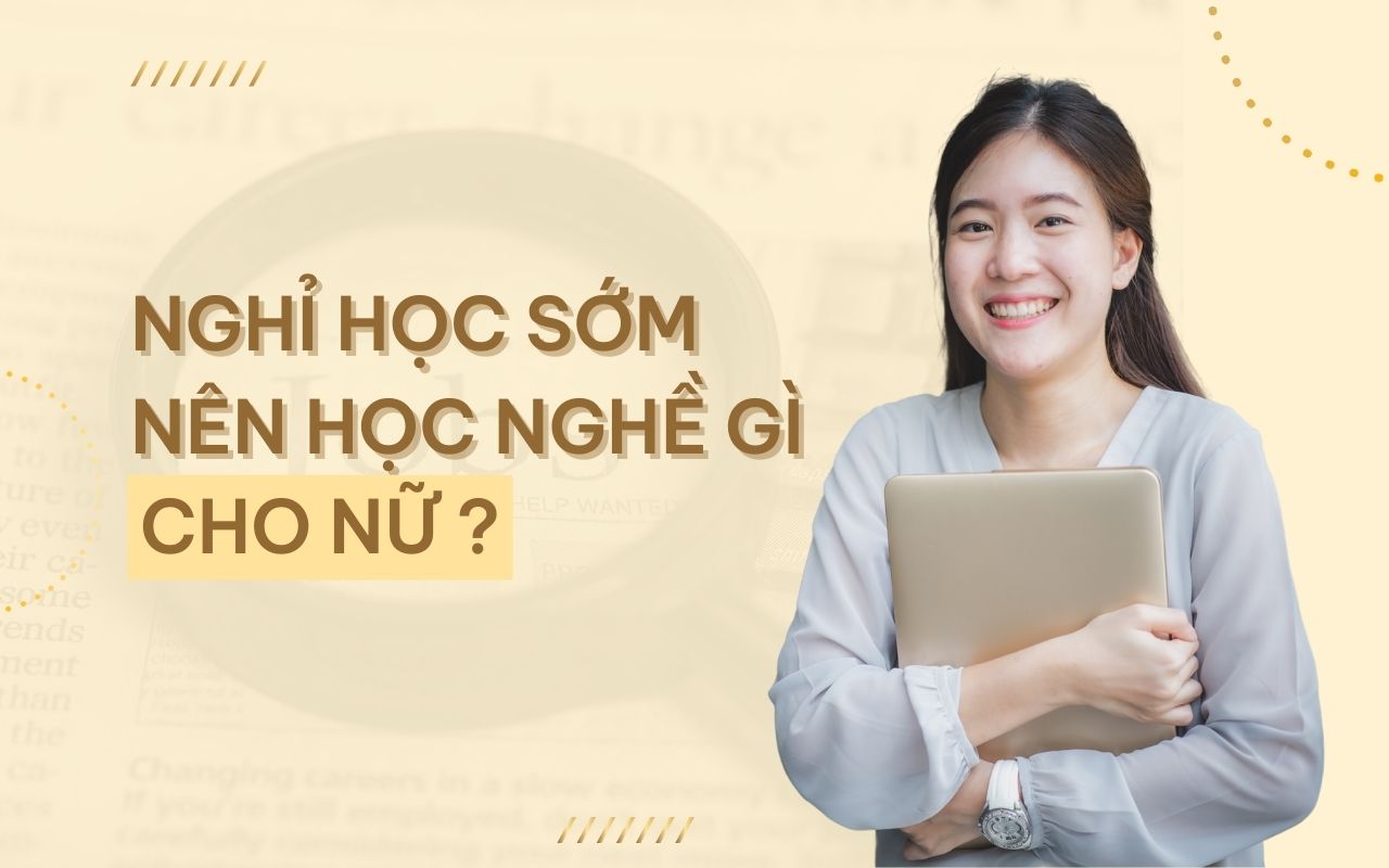 Nghỉ học sớm nên học nghề gì cho nữ nhẹ nhàng, thu nhập tốt?