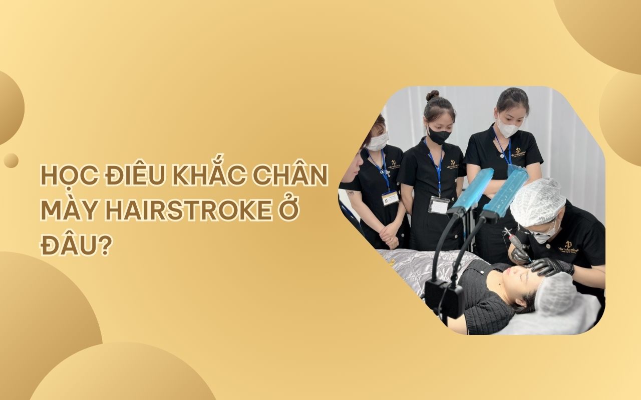 Học điêu khắc chân mày Hairstroke ở đâu để trở thành chuyên viên ưu tú?