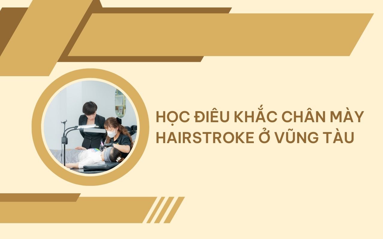 Top 7 nơi học điêu khắc chân mày Hairstroke ở Vũng Tàu tốt nhất