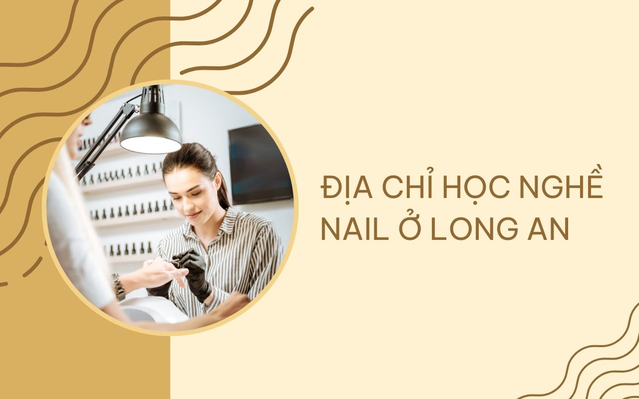 Địa chỉ học nghề nail ở Long An uy tín bạn nên biết