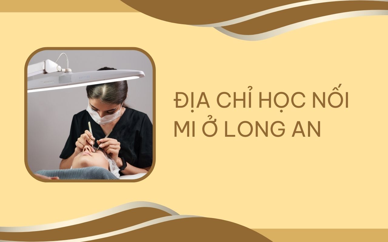 Địa chỉ học nối mi tại Long An giúp bạn tự tin làm nghề