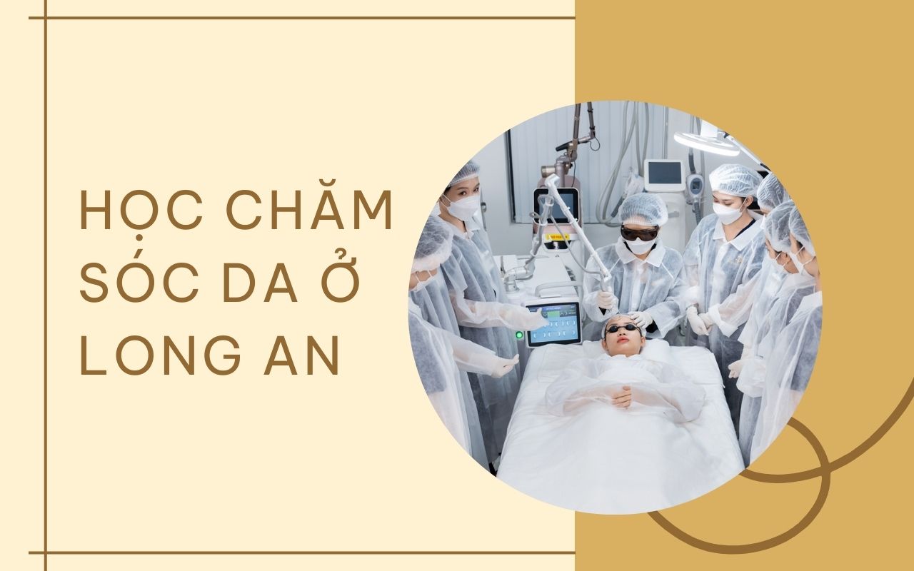 Học chăm sóc da ở Long An: Lựa chọn nào tốt nhất cho bạn?