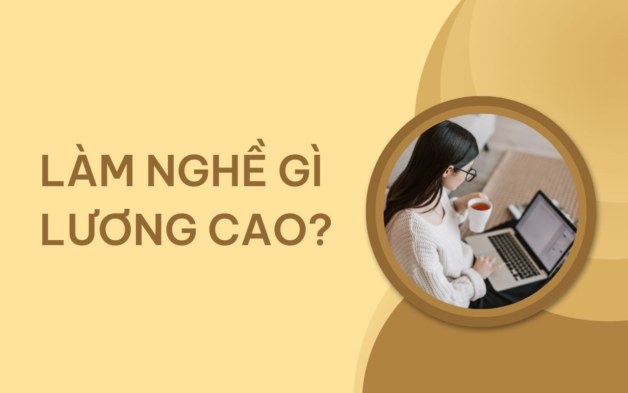 Làm nghề gì lương cao dễ học và dễ làm nhất hiện nay?