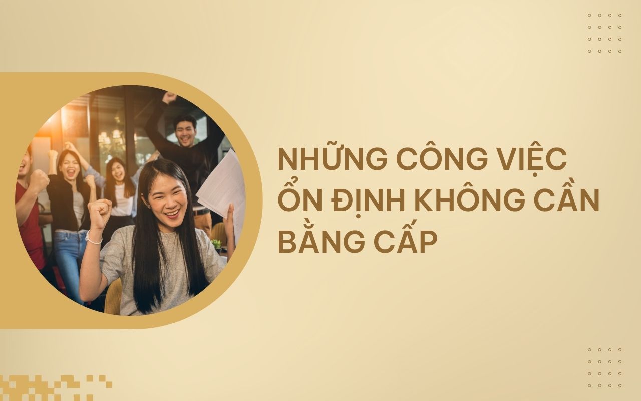 Những công việc ổn định không cần bằng cấp bạn nên thử ngay