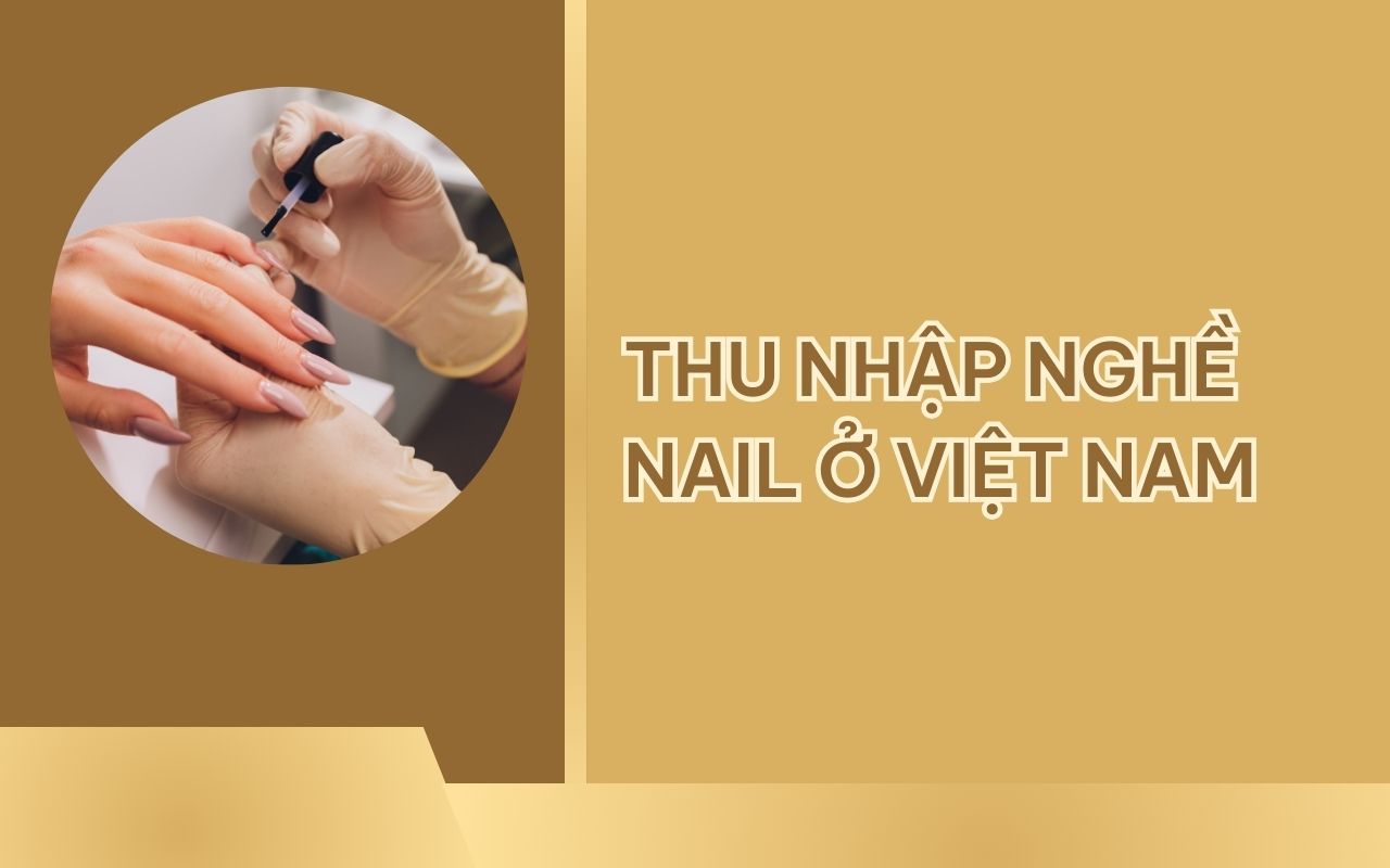 Thu nhập nghề nail ở Việt Nam - Làm nghề nail có giàu không?