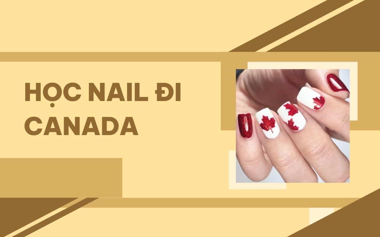 Cách học nail đi Canada và định cư lâu dài chi tiết nhất