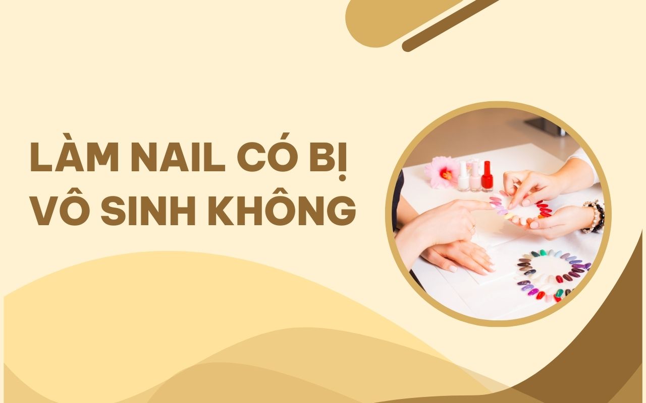 Làm nail có bị vô sinh không? Sự thật và những điều bạn cần biết