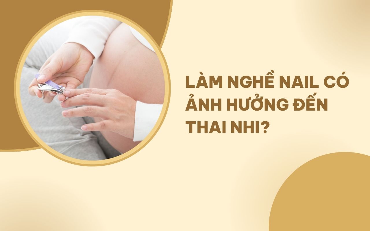 Làm nghề nail có ảnh hưởng đến thai nhi và người mẹ không?