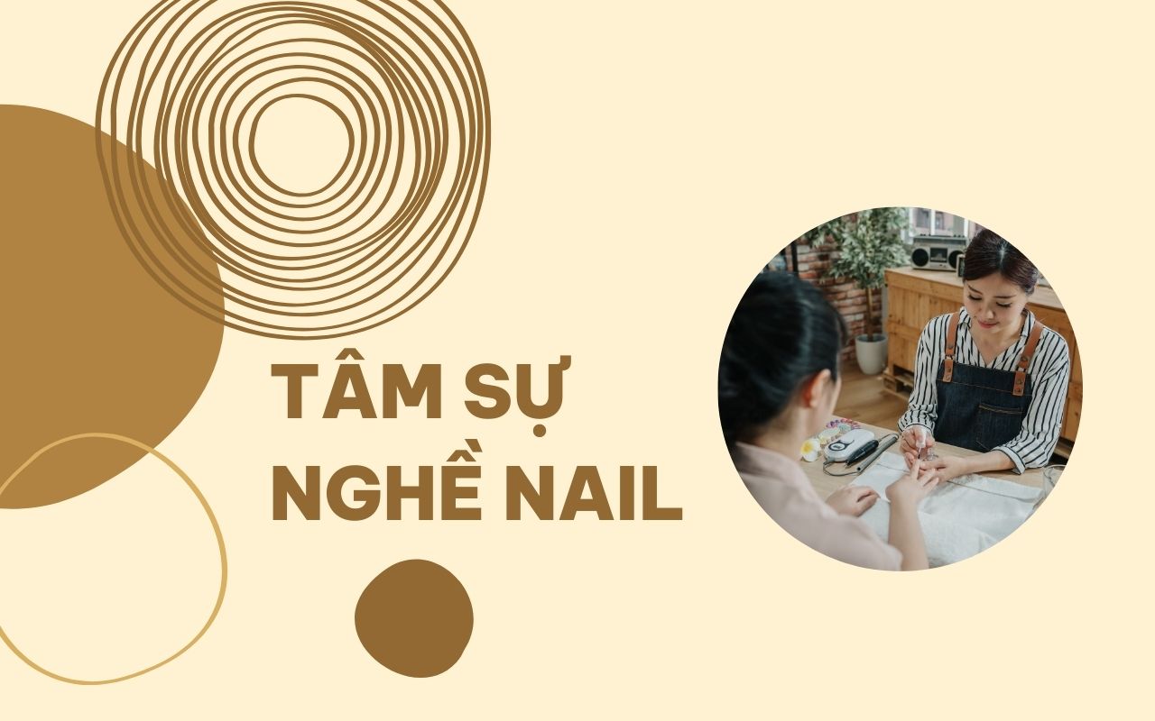 Tâm sự nghề nail - Niềm vui, nỗi buồn và những điều ít ai biết